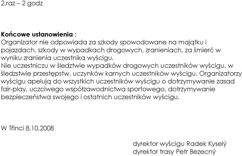 Nie uczestniczu w śledztwie wypadków drogowych uczestników wyścigu, w śledzstwie przestępstw, uczynków karnych uczestników wyścigu.