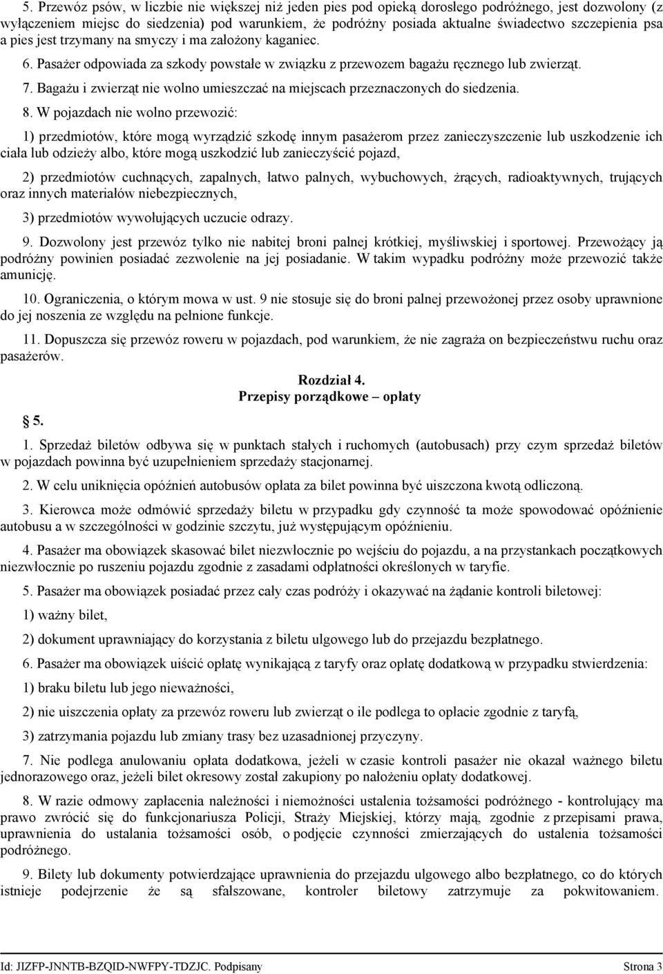 Bagażu i zwierząt nie wolno umieszczać na miejscach przeznaczonych do siedzenia. 8.