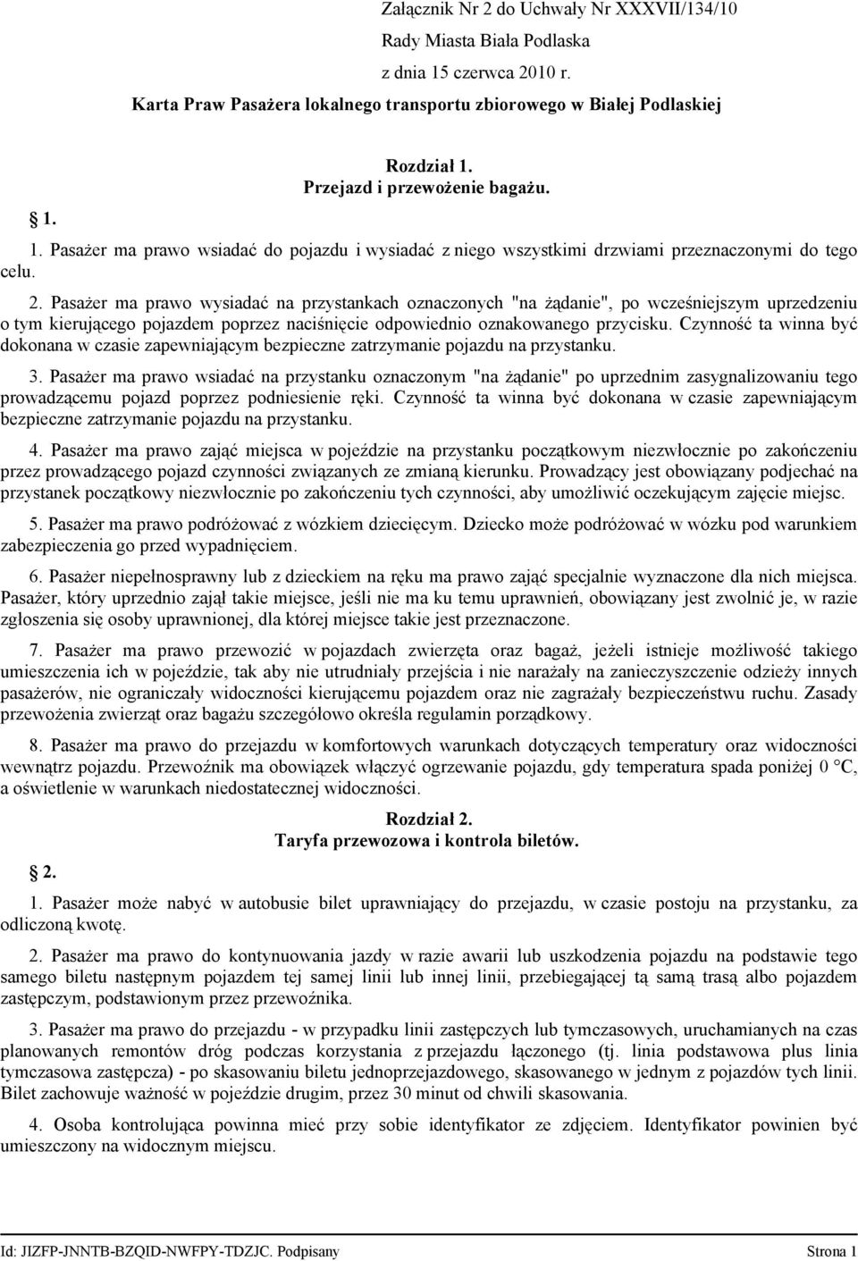 Pasażer ma prawo wysiadać na przystankach oznaczonych "na żądanie", po wcześniejszym uprzedzeniu o tym kierującego pojazdem poprzez naciśnięcie odpowiednio oznakowanego przycisku.