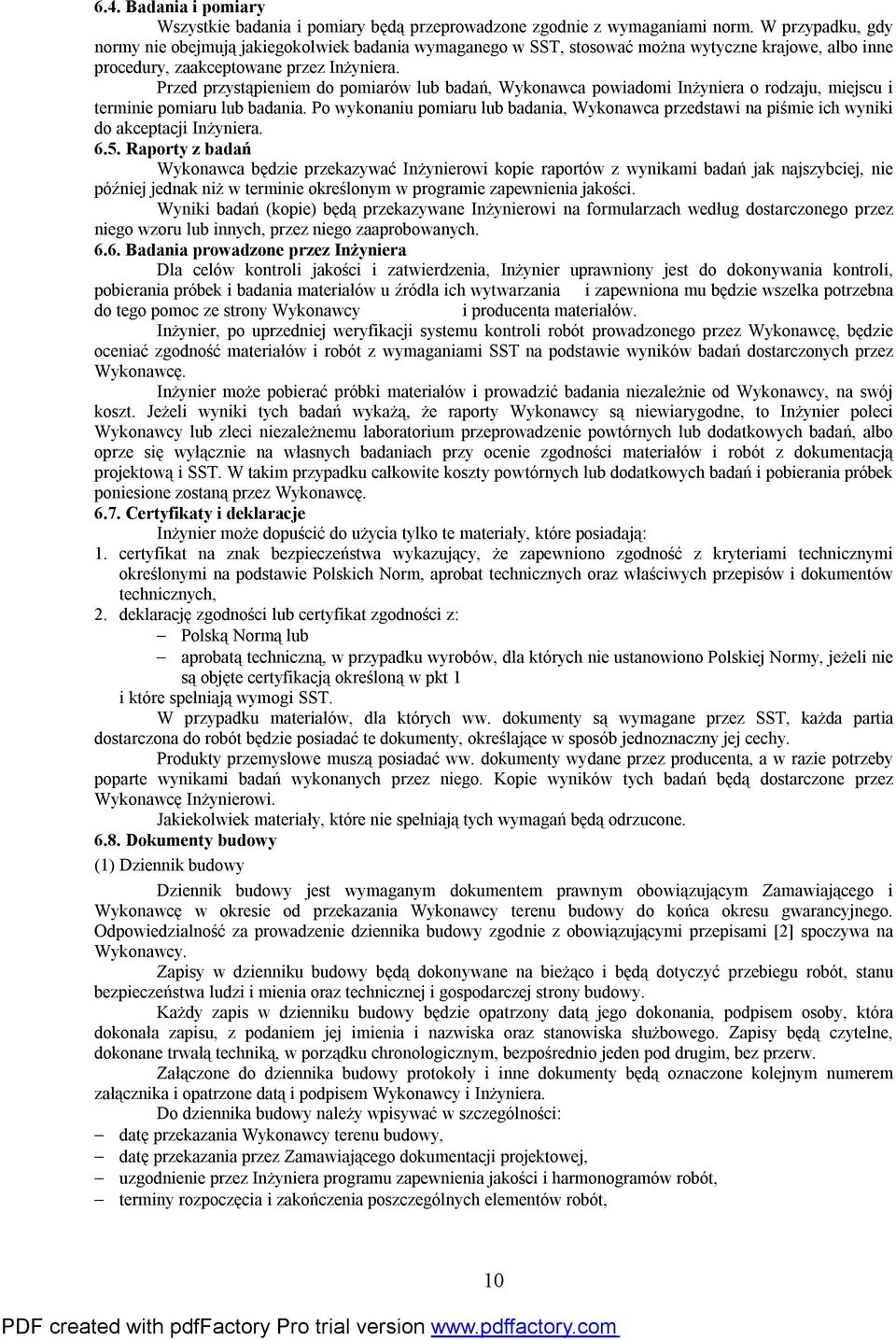 Przed przystąpieniem do pomiarów lub badań, Wykonawca powiadomi Inżyniera o rodzaju, miejscu i terminie pomiaru lub badania.
