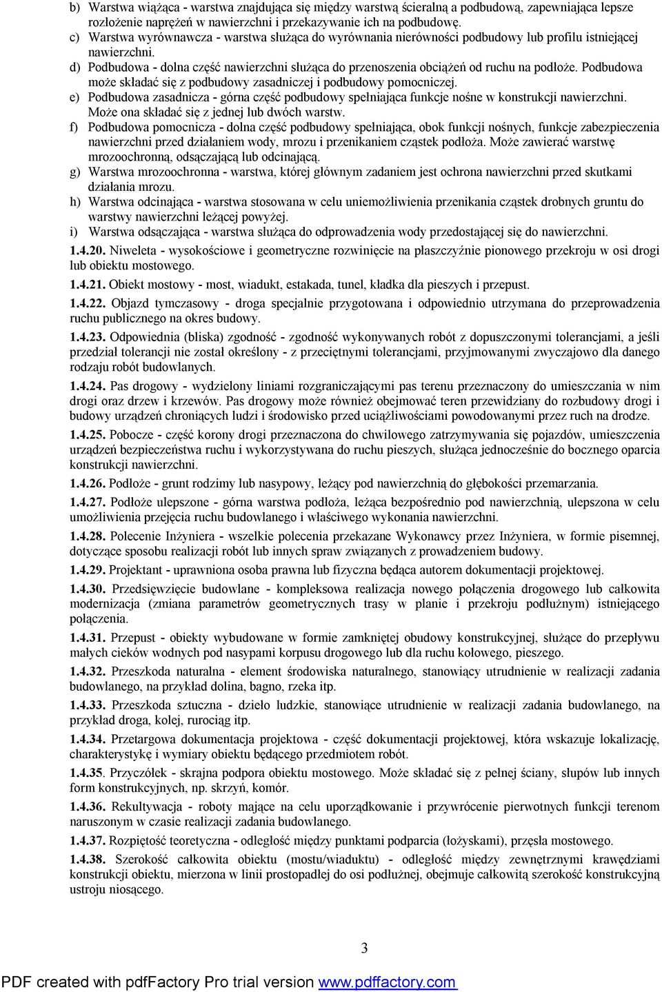 d) Podbudowa - dolna część nawierzchni służąca do przenoszenia obciążeń od ruchu na podłoże. Podbudowa może składać się z podbudowy zasadniczej i podbudowy pomocniczej.