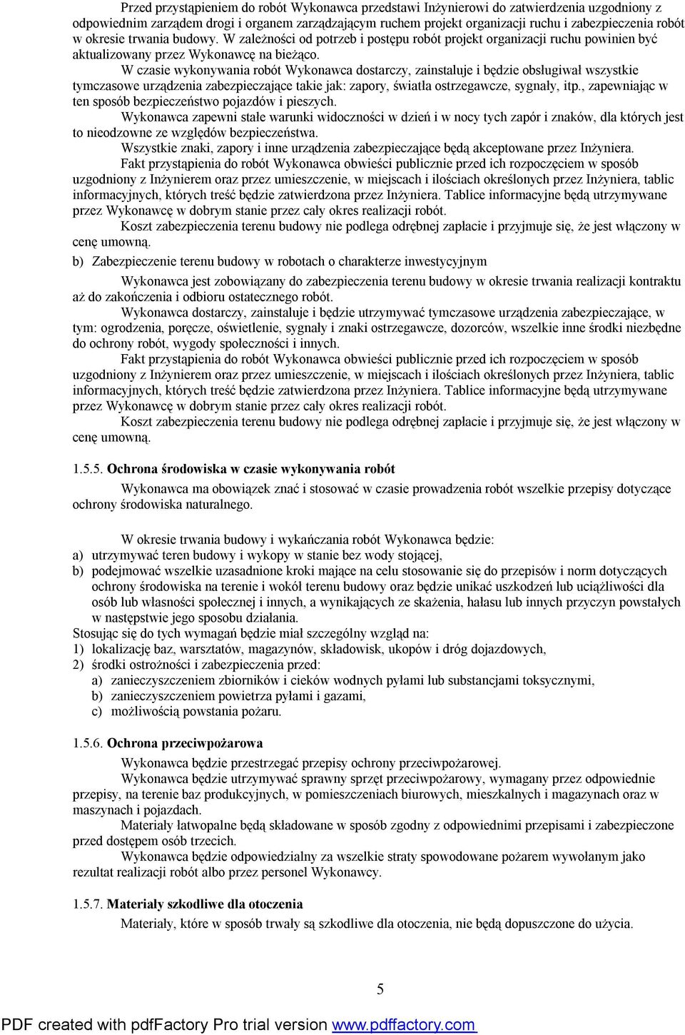 W czasie wykonywania robót Wykonawca dostarczy, zainstaluje i będzie obsługiwał wszystkie tymczasowe urządzenia zabezpieczające takie jak: zapory, światła ostrzegawcze, sygnały, itp.