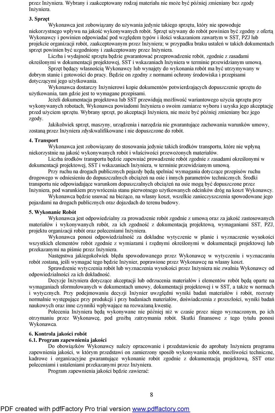 Sprzęt używany do robót powinien być zgodny z ofertą Wykonawcy i powinien odpowiadać pod względem typów i ilości wskazaniom zawartym w SST, PZJ lub projekcie organizacji robót, zaakceptowanym przez