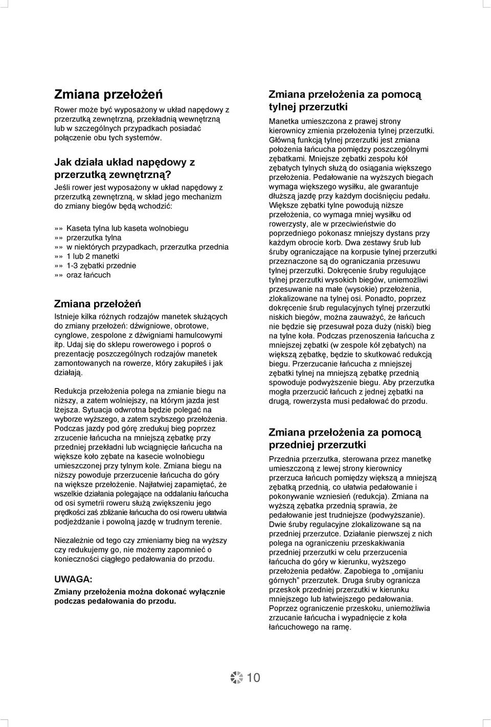 Jeśli rower jest wyposażony w układ napędowy z przerzutką zewnętrzną, w skład jego mechanizm do zmiany biegów będą wchodzić:»» Kaseta tylna lub kaseta wolnobiegu»» przerzutka tylna»» w niektórych