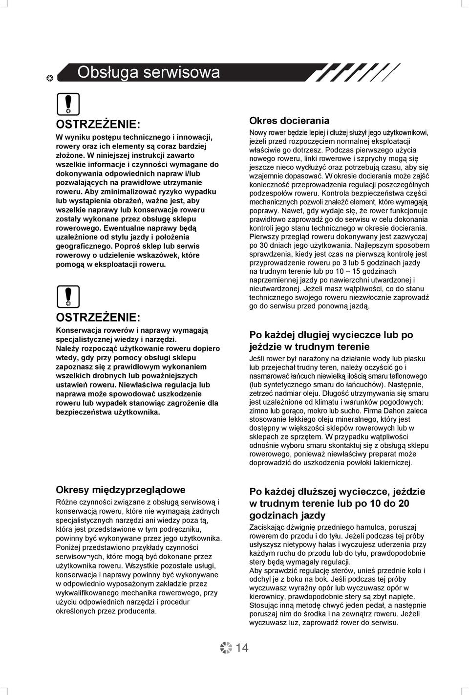 Aby zminimalizować ryzyko wypadku lub wystąpienia obrażeń, ważne jest, aby wszelkie naprawy lub konserwacje roweru zostały wykonane przez obsługę sklepu rowerowego.