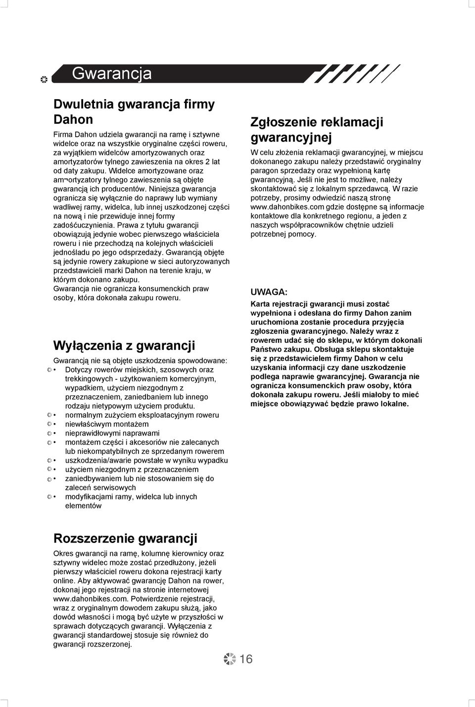 Niniejsza gwarancja ogranicza się wyłącznie do naprawy lub wymiany wadliwej ramy, widelca, lub innej uszkodzonej części na nową i nie przewiduje innej formy zadośćuczynienia.
