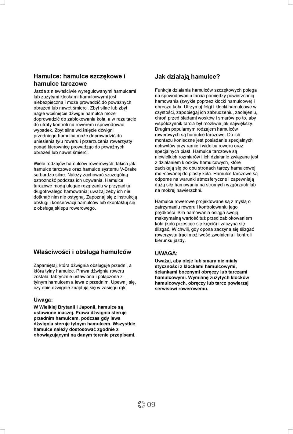 Zbyt silne wciśnięcie dźwigni przedniego hamulca może doprowadzić do uniesienia tyłu roweru i przerzucenia rowerzysty ponad kierownicę prowadząc do poważnych obrażeń lub nawet śmierci.