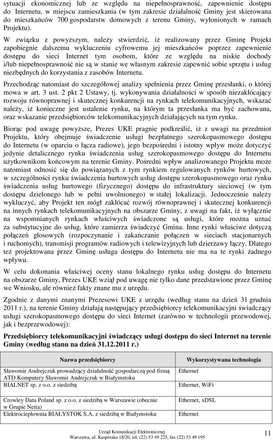 W związku z powyŝszym, naleŝy stwierdzić, iŝ realizowany przez Gminę Projekt zapobiegnie dalszemu wykluczeniu cyfrowemu jej mieszkańców poprzez zapewnienie dostępu do sieci Internet tym osobom, które