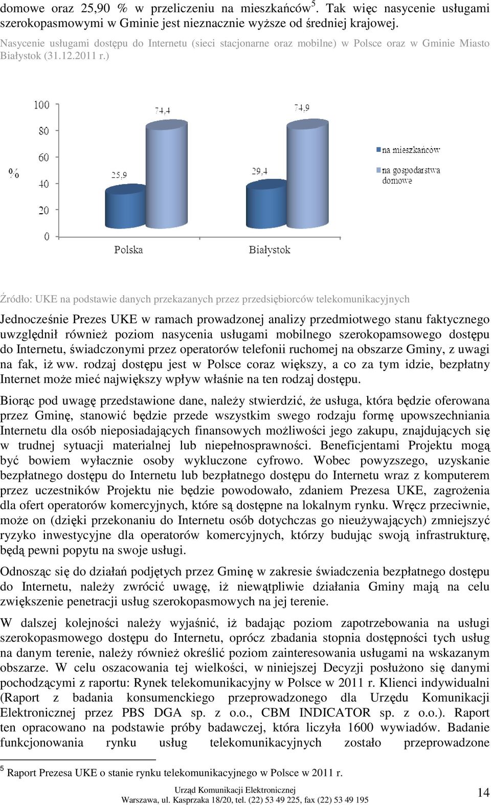 ) Źródło: UKE na podstawie danych przekazanych przez przedsiębiorców telekomunikacyjnych Jednocześnie Prezes UKE w ramach prowadzonej analizy przedmiotwego stanu faktycznego uwzględnił równieŝ poziom