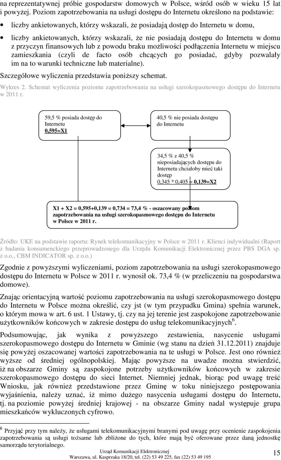 nie posiadają dostępu do Internetu w domu z przyczyn finansowych lub z powodu braku moŝliwości podłączenia Internetu w miejscu zamieszkania (czyli de facto osób chcących go posiadać, gdyby pozwalały