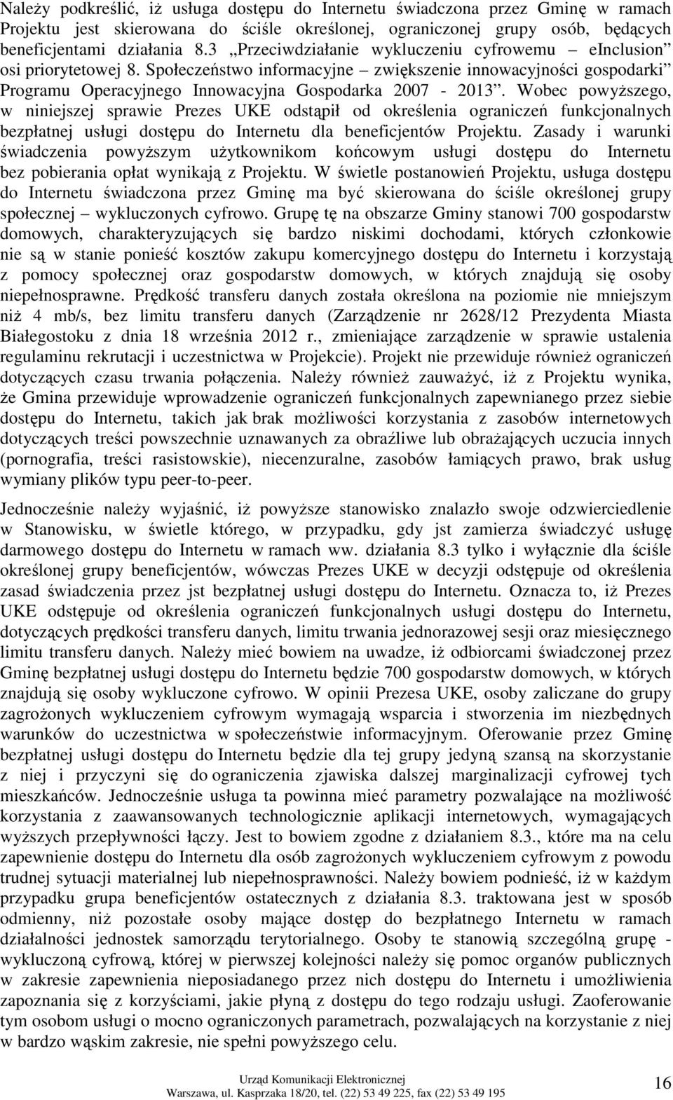 Wobec powyŝszego, w niniejszej sprawie Prezes UKE odstąpił od określenia ograniczeń funkcjonalnych bezpłatnej usługi dostępu do Internetu dla beneficjentów Projektu.