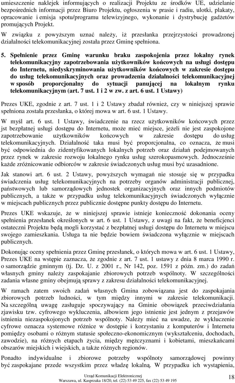W związku z powyŝszym uznać naleŝy, iŝ przesłanka przejrzystości prowadzonej działalności telekomunikacyjnej została przez Gminę spełniona. 5.