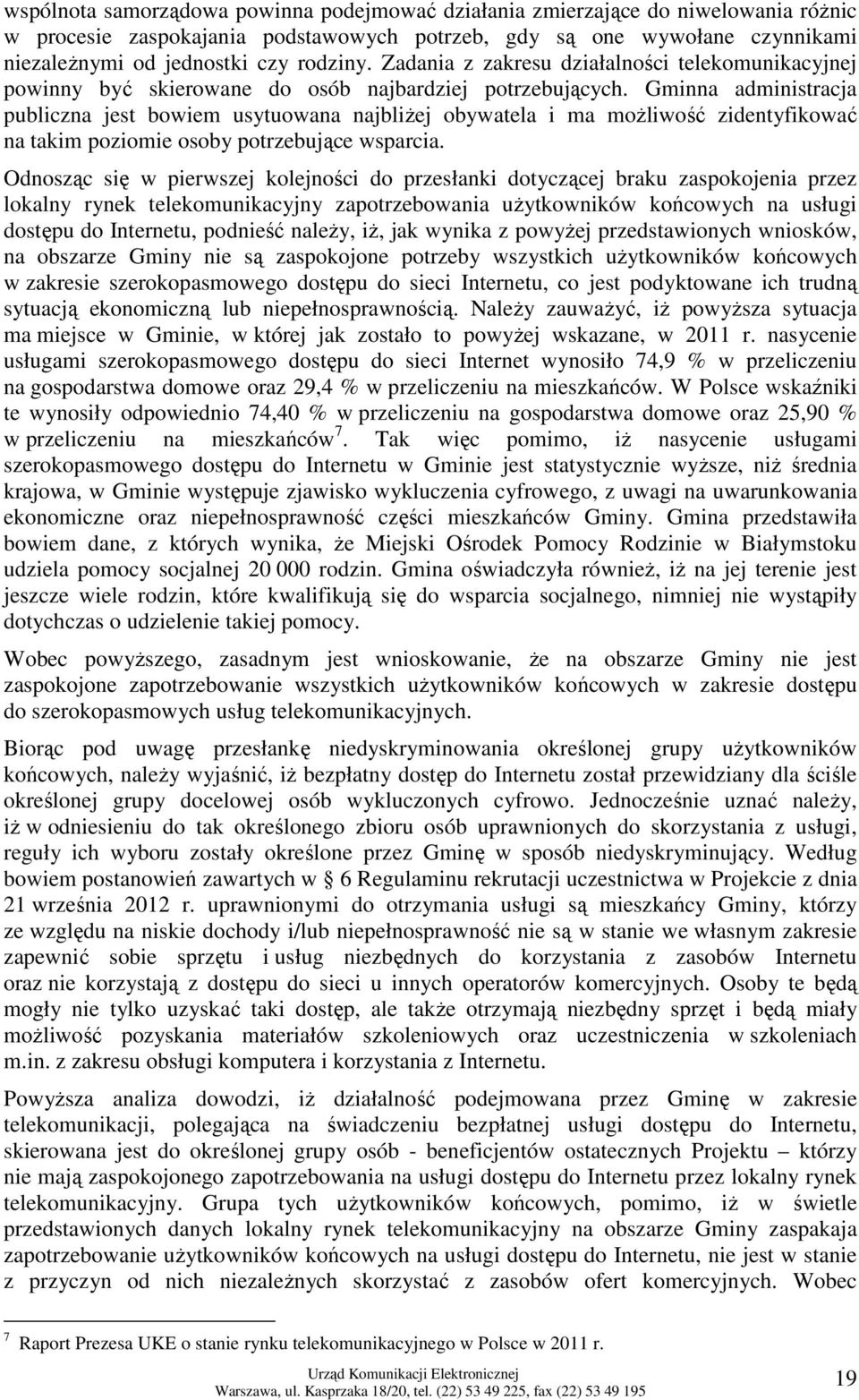 Gminna administracja publiczna jest bowiem usytuowana najbliŝej obywatela i ma moŝliwość zidentyfikować na takim poziomie osoby potrzebujące wsparcia.
