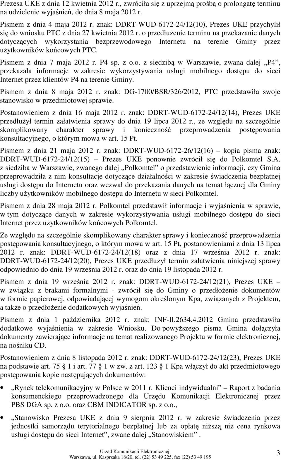 o przedłuŝenie terminu na przekazanie danych dotyczących wykorzystania bezprzewodowego Internetu na terenie Gminy przez uŝytkowników końcowych PTC. Pismem z dnia 7 maja 2012 r. P4 sp. z o.o. z siedzibą w Warszawie, zwana dalej P4, przekazała informacje w zakresie wykorzystywania usługi mobilnego dostępu do sieci Internet przez klientów P4 na terenie Gminy.