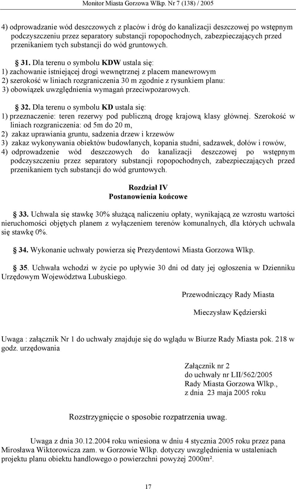 Dla terenu o symbolu KDW ustala się: 1) zachowanie istniejącej drogi wewnętrznej z placem manewrowym 2) szerokość w liniach rozgraniczenia 30 m zgodnie z rysunkiem planu: 3) obowiązek uwzględnienia