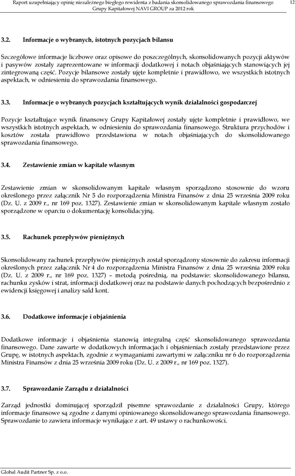 Pozycje bilansowe zostały ujęte kompletnie i prawidłowo, we wszystkich istotnych aspektach, w odniesieniu do sprawozdania finansowego. 3.