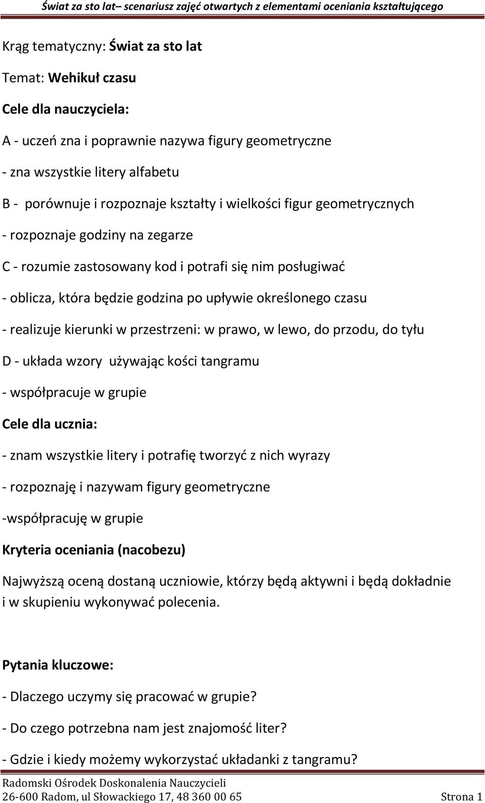 kierunki w przestrzeni: w prawo, w lewo, do przodu, do tyłu D - układa wzory używając kości tangramu - współpracuje w grupie Cele dla ucznia: - znam wszystkie litery i potrafię tworzyć z nich wyrazy