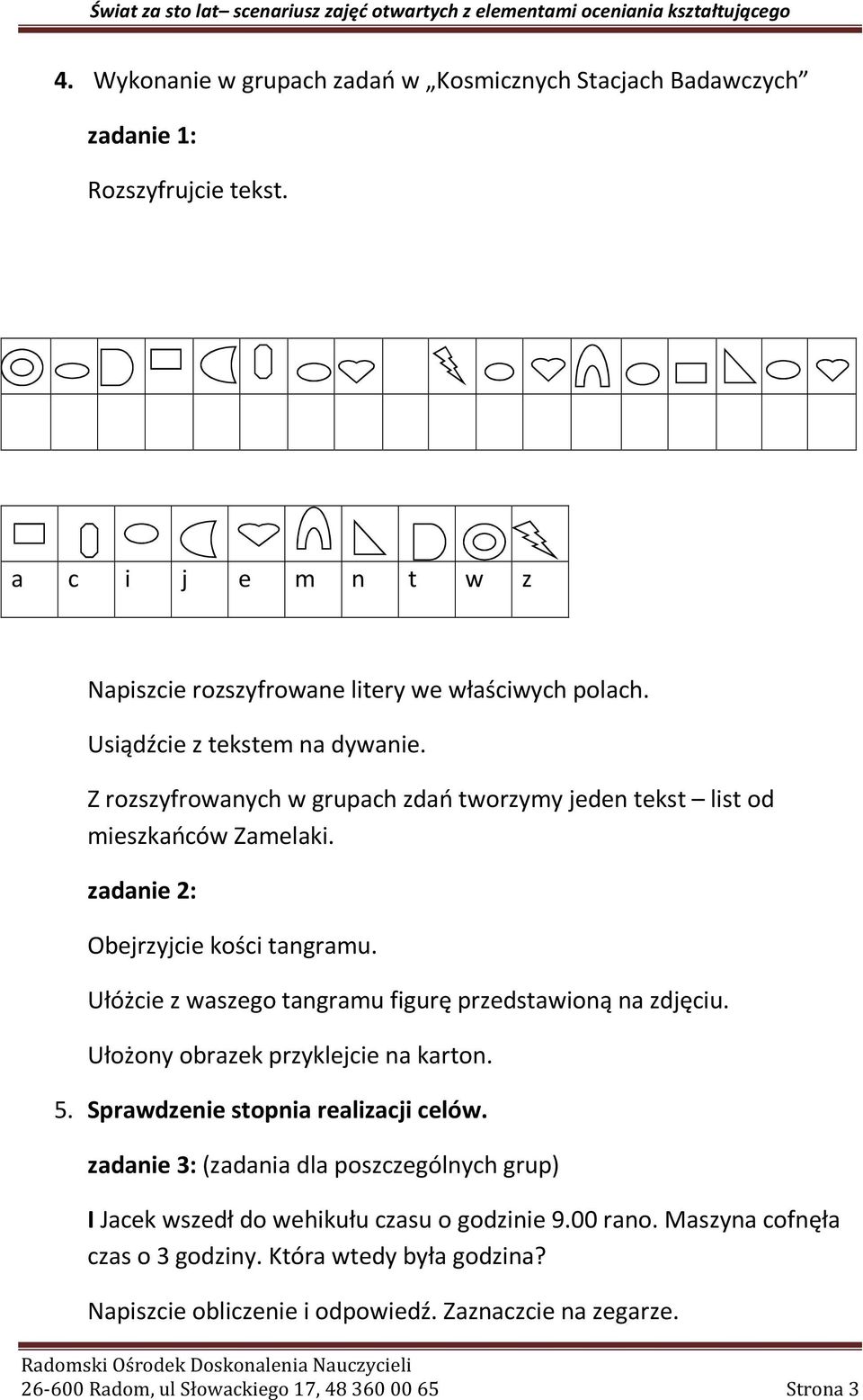 Ułóżcie z waszego tangramu figurę przedstawioną na zdjęciu. Ułożony obrazek przyklejcie na karton. 5. Sprawdzenie stopnia realizacji celów.