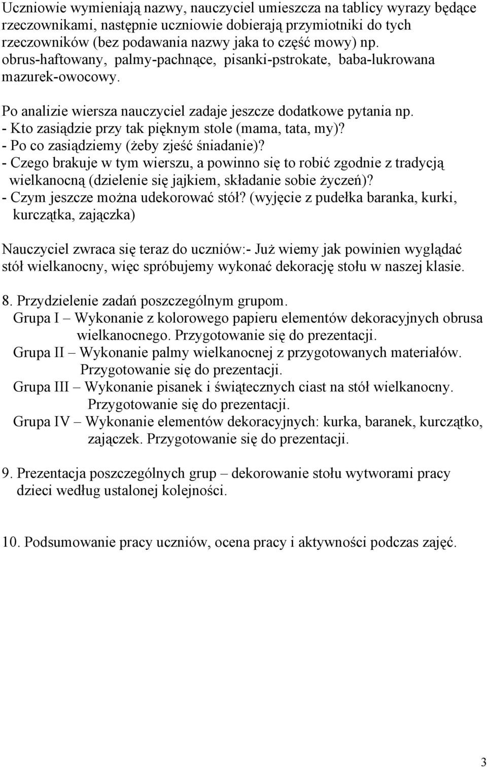 - Kto zasiądzie przy tak pięknym stole (mama, tata, my)? - Po co zasiądziemy (żeby zjeść śniadanie)?