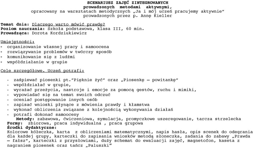 Prowadząca: Dorota Kordziukiewicz Umiejętności: - organizowanie własnej pracy i samoocena - rozwiązywanie problemów w twórczy sposób - komunikowanie się z ludźmi - współdziałanie w grupie Cele