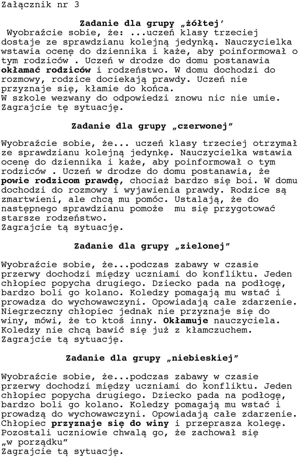 W szkole wezwany do odpowiedzi znowu nic nie umie. Zagrajcie tę sytuację. Zadanie dla grupy czerwonej Wyobraźcie sobie, że... uczeń klasy trzeciej otrzymał ze sprawdzianu kolejną jedynkę.