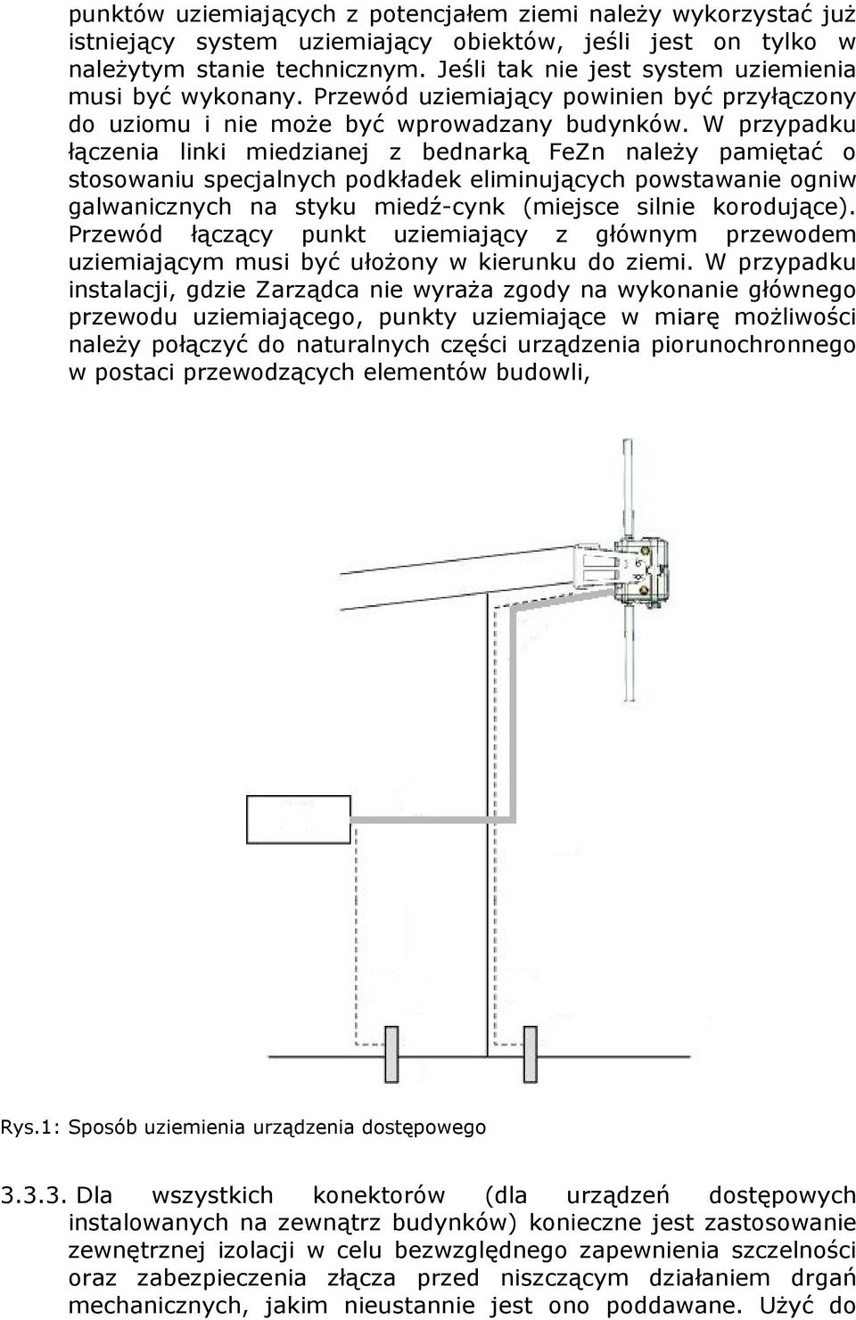 W przypadku łączenia linki miedzianej z bednarką FeZn należy pamiętać o stosowaniu specjalnych podkładek eliminujących powstawanie ogniw galwanicznych na styku miedź-cynk (miejsce silnie korodujące).