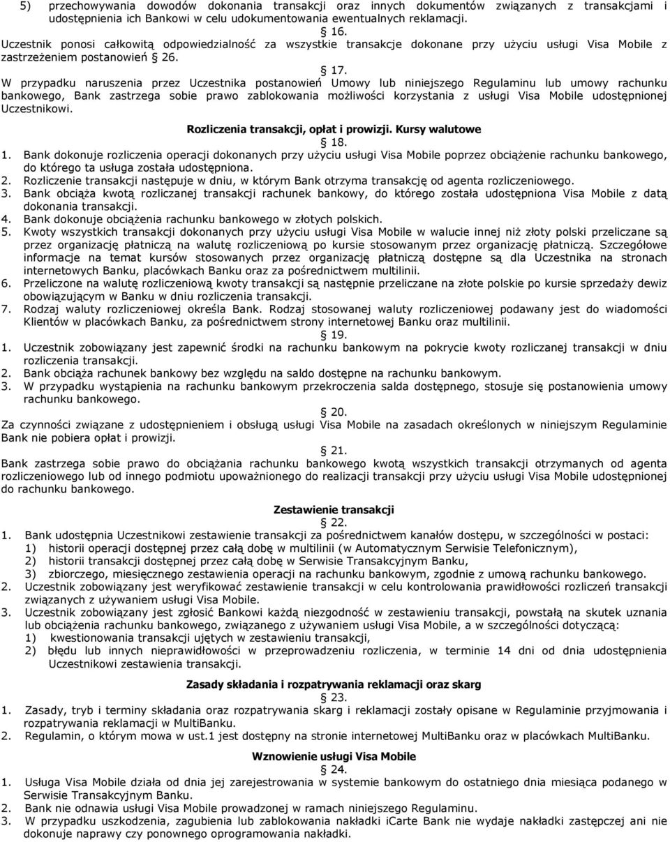 W przypadku naruszenia przez Uczestnika postanowień Umowy lub niniejszego Regulaminu lub umowy rachunku bankowego, Bank zastrzega sobie prawo zablokowania możliwości korzystania z usługi Visa Mobile