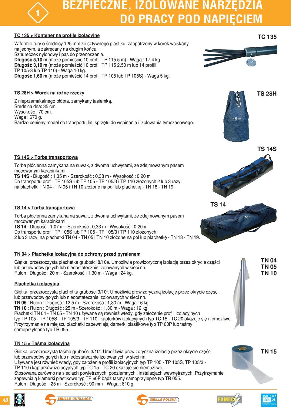 D³ugo æ 5,0 m (mo e pomie ciæ 0 profili TP 5 5 m) - Waga : 7,4 kg D³ugo æ 3,0 m (mo e pomie ciæ 0 profili TP 5 2,50 m lub 4 profili TP 05-3 lub TP 0) - Waga 0 kg.