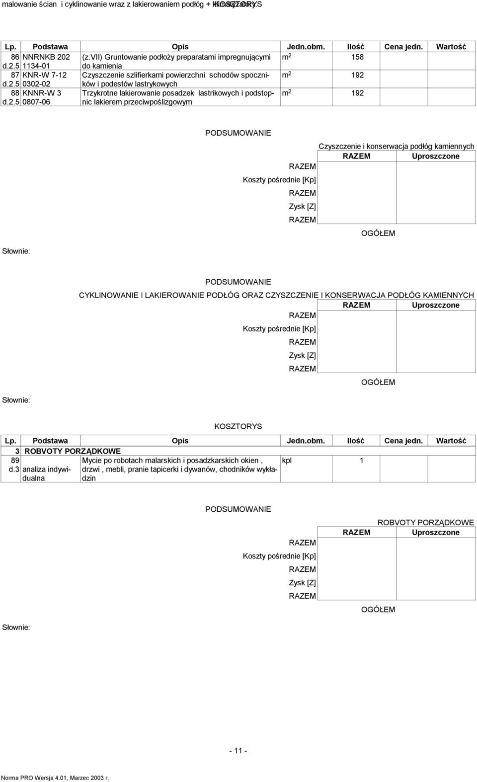 5 0807-06 Trzykrotne lakierowanie posadzek lastrikowych i podstopnic lakierem przeciwpoślizgowym m 2 192 Czyszczenie i konserwacja podłóg kamiennych CYKLINOWANIE I LAKIEROWANIE