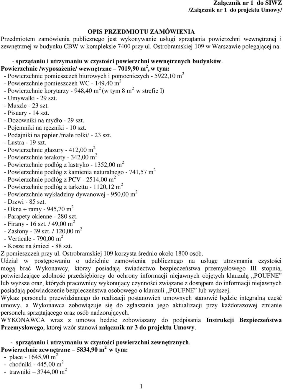 Powierzchnie /wyposażenie/ wewnętrzne 7019,90 m 2, w tym: - Powierzchnie pomieszczeń biurowych i pomocniczych - 5922,10 m 2 - Powierzchnie pomieszczeń WC - 149,40 m 2 - Powierzchnie korytarzy -