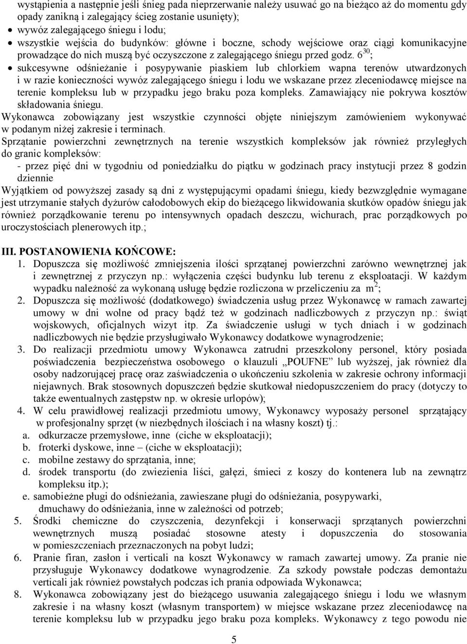 6 30 ; sukcesywne odśnieżanie i posypywanie piaskiem lub chlorkiem wapna terenów utwardzonych i w razie konieczności wywóz zalegającego śniegu i lodu we wskazane przez zleceniodawcę miejsce na