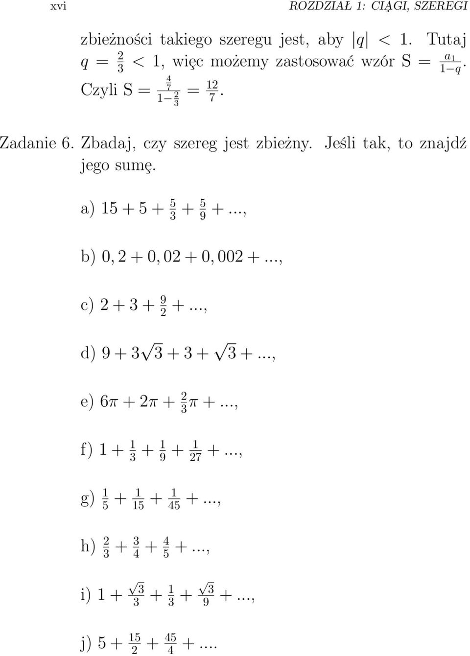 Zbadaj, czy szereg jest zbieżny. Jeśli tak, to znajdź jego sumȩ. a) 15 + 5 + 5 3 + 5 9 +..., b) 0, + 0, 0 + 0, 00 +.