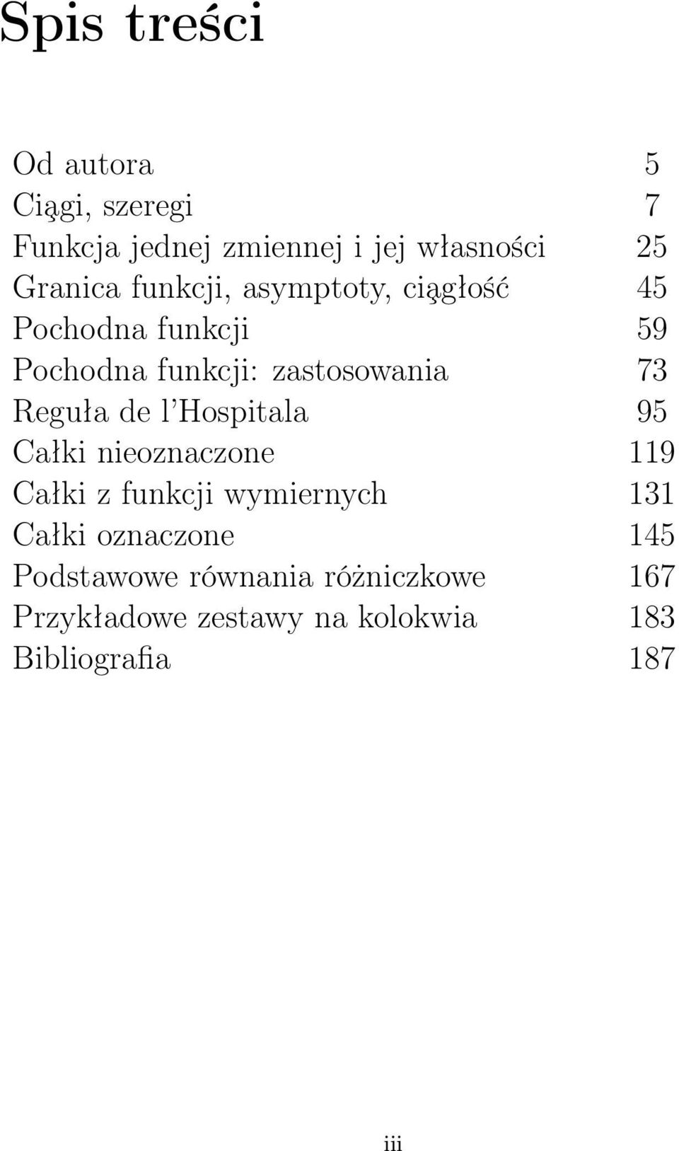 Reguła de l Hospitala 95 Całki nieoznaczone 119 Całki z funkcji wymiernych 131 Całki