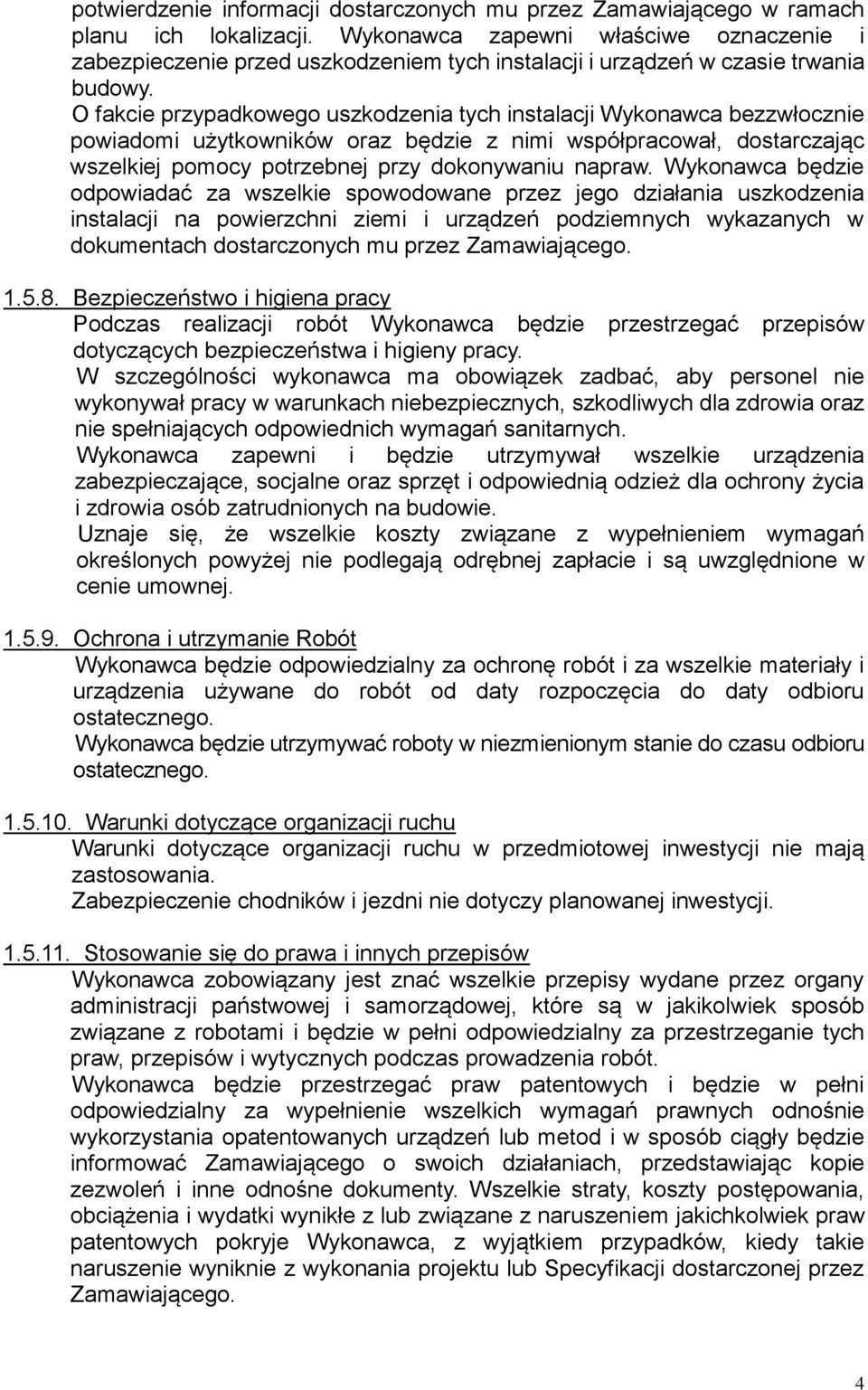 O fakcie przypadkowego uszkodzenia tych instalacji Wykonawca bezzwłocznie powiadomi użytkowników oraz będzie z nimi współpracował, dostarczając wszelkiej pomocy potrzebnej przy dokonywaniu napraw.