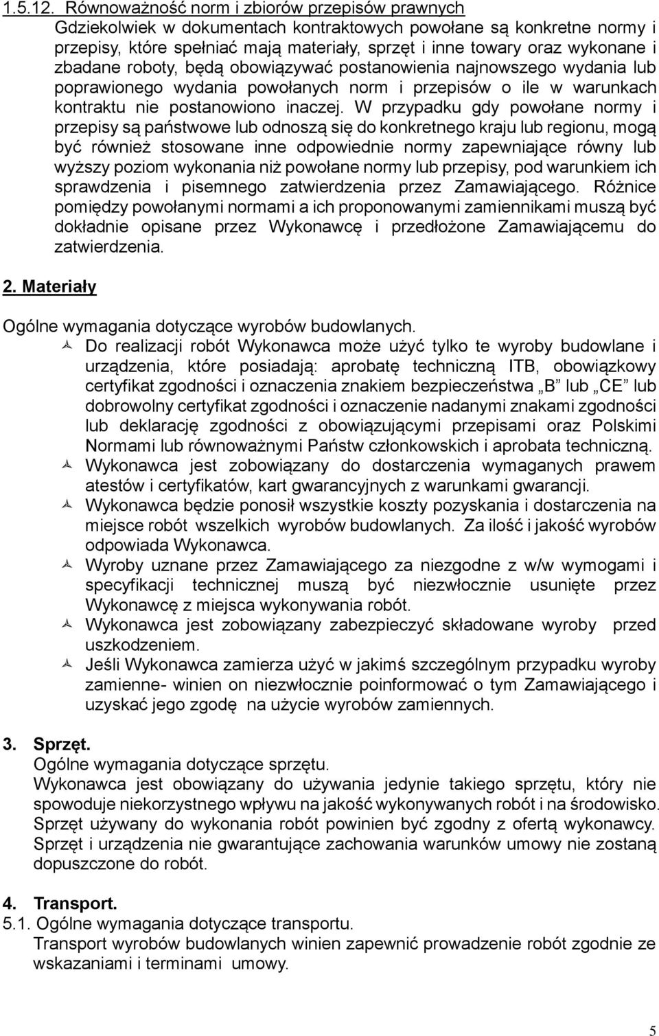 zbadane roboty, będą obowiązywać postanowienia najnowszego wydania lub poprawionego wydania powołanych norm i przepisów o ile w warunkach kontraktu nie postanowiono inaczej.