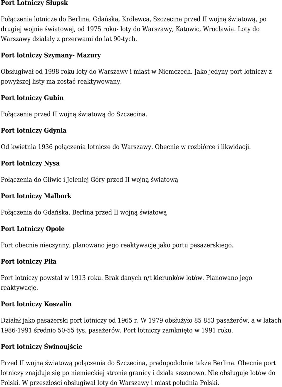 Jako jedyny port lotniczy z powyższej listy ma zostać reaktywowany. Port lotniczy Gubin Połączenia przed II wojną światową do Szczecina.