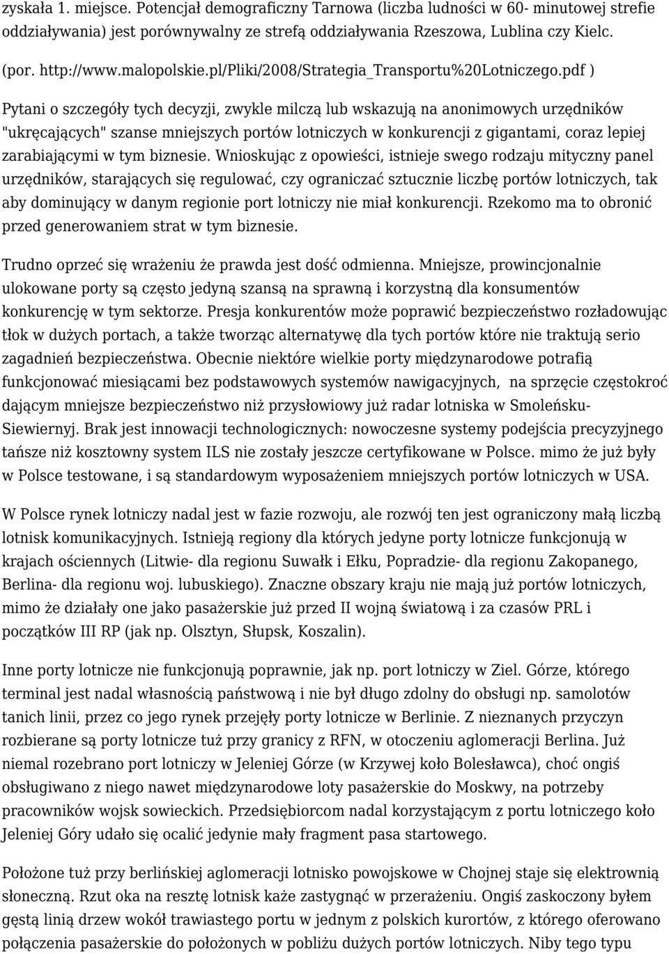 pdf ) Pytani o szczegóły tych decyzji, zwykle milczą lub wskazują na anonimowych urzędników "ukręcających" szanse mniejszych portów lotniczych w konkurencji z gigantami, coraz lepiej zarabiającymi w