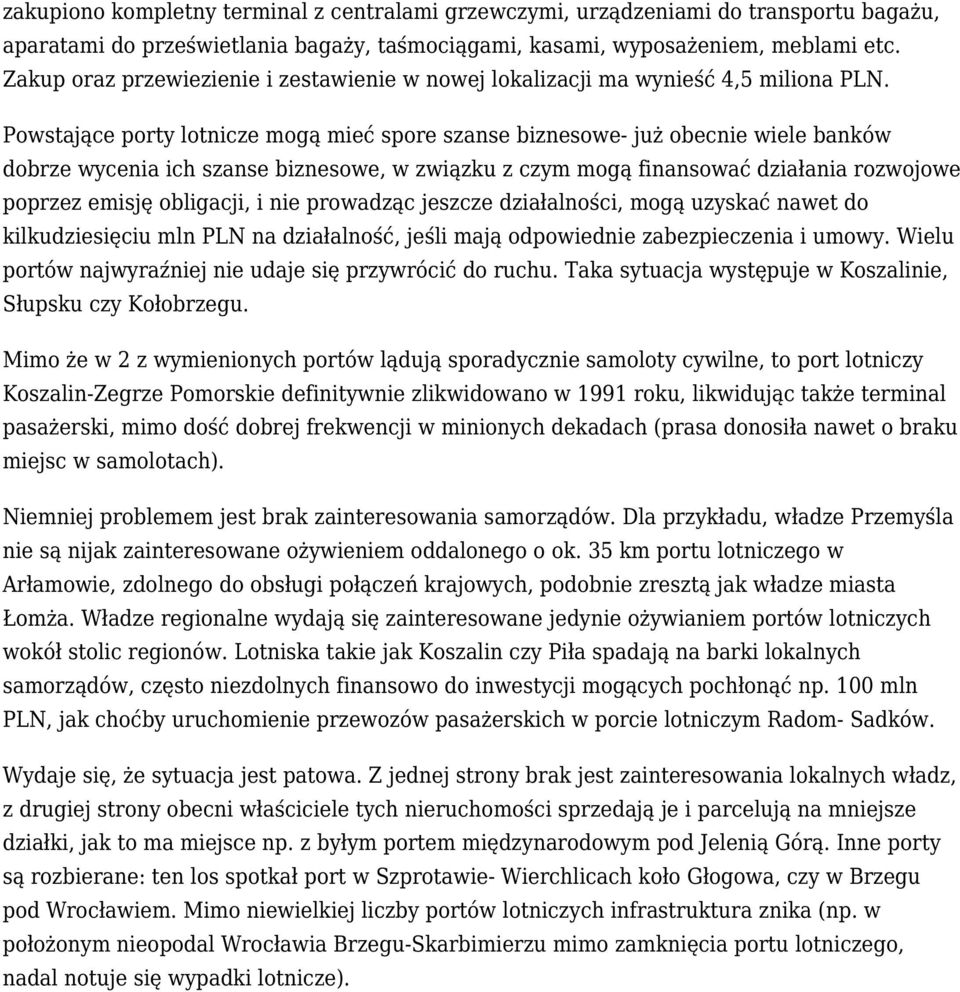 Powstające porty lotnicze mogą mieć spore szanse biznesowe- już obecnie wiele banków dobrze wycenia ich szanse biznesowe, w związku z czym mogą finansować działania rozwojowe poprzez emisję