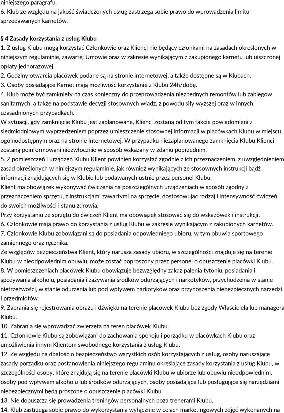 uiszczonej opłaty jednorazowej. 2. Godziny otwarcia placówek podane są na stronie internetowej, a także dostępne są w Klubach. 3. Osoby posiadające Karnet mają możliwość korzystanie z Klubu 24h/dobę.