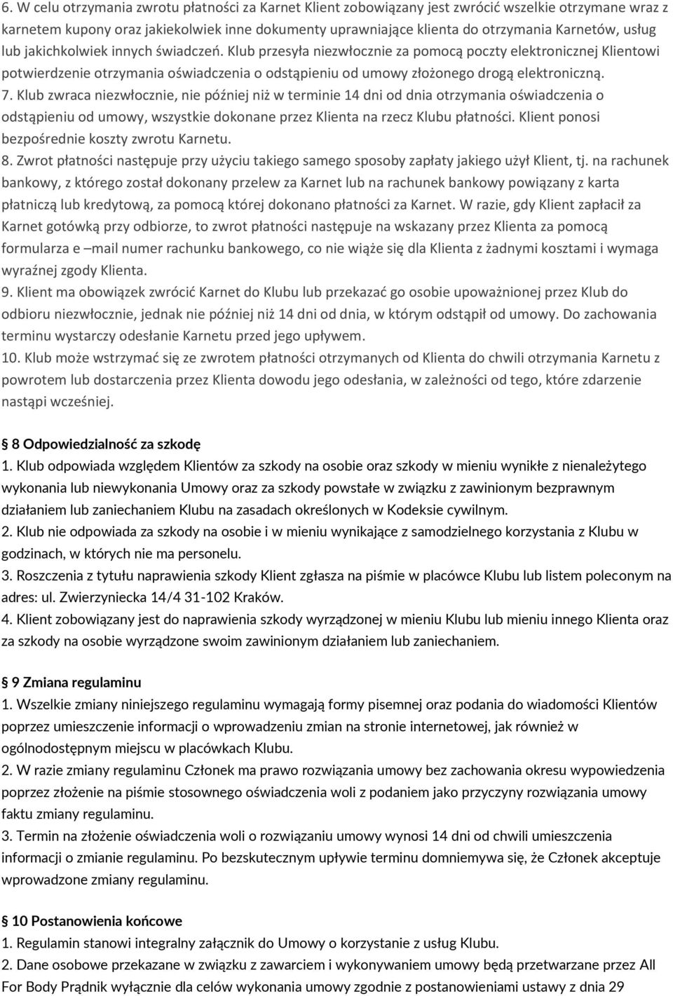 Klub przesyła niezwłocznie za pomocą poczty elektronicznej Klientowi potwierdzenie otrzymania oświadczenia o odstąpieniu od umowy złożonego drogą elektroniczną. 7.