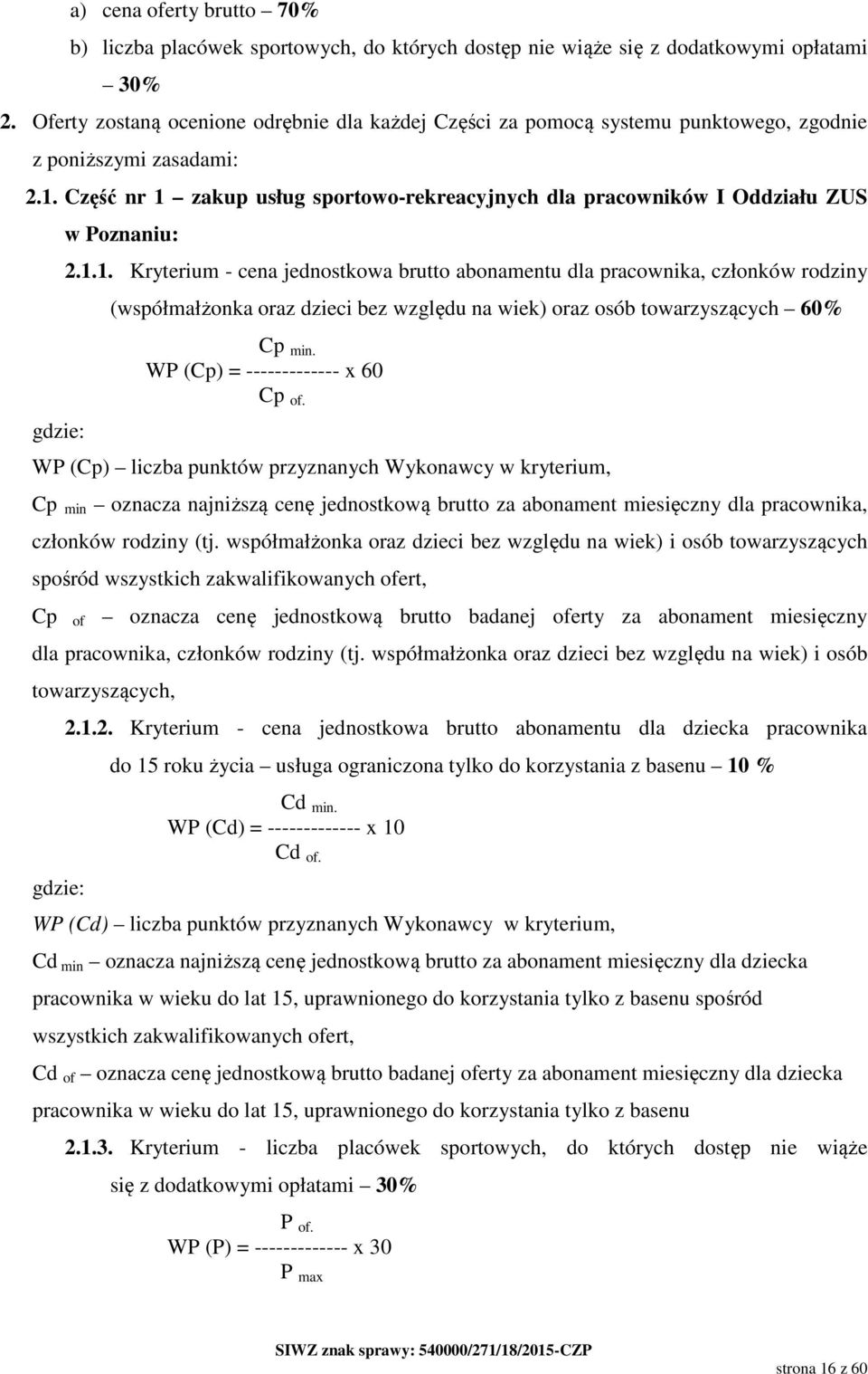Część nr 1 zakup usług sportowo-rekreacyjnych dla pracowników I Oddziału ZUS gdzie: w Poznaniu: 2.1.1. Kryterium - cena jednostkowa brutto abonamentu dla pracownika, członków rodziny (współmałżonka oraz dzieci bez względu na wiek) oraz osób towarzyszących 60% Cp min.