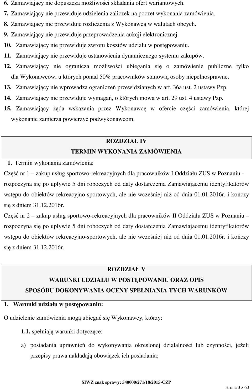 Zamawiający nie przewiduje zwrotu kosztów udziału w postępowaniu. 11. Zamawiający nie przewiduje ustanowienia dynamicznego systemu zakupów. 12.