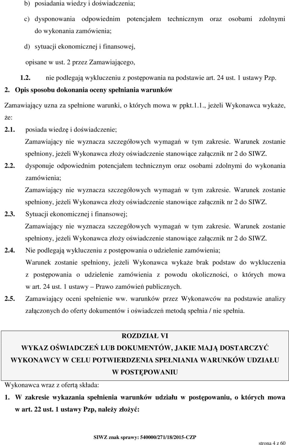 1.1., jeżeli Wykonawca wykaże, że: 2.1. posiada wiedzę i doświadczenie; Zamawiający nie wyznacza szczegółowych wymagań w tym zakresie.