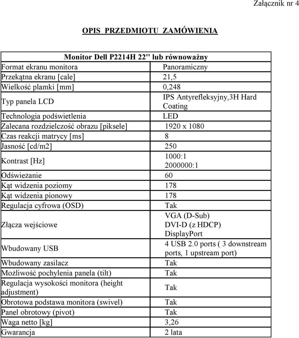 Odświeżanie 60 Kąt widzenia poziomy 178 Kąt widzenia pionowy 178 Regulacja cyfrowa (OSD) VGA (D-Sub) Złącza wejściowe DVI-D (z HDCP) DisplayPort Wbudowany USB 4 USB 2.