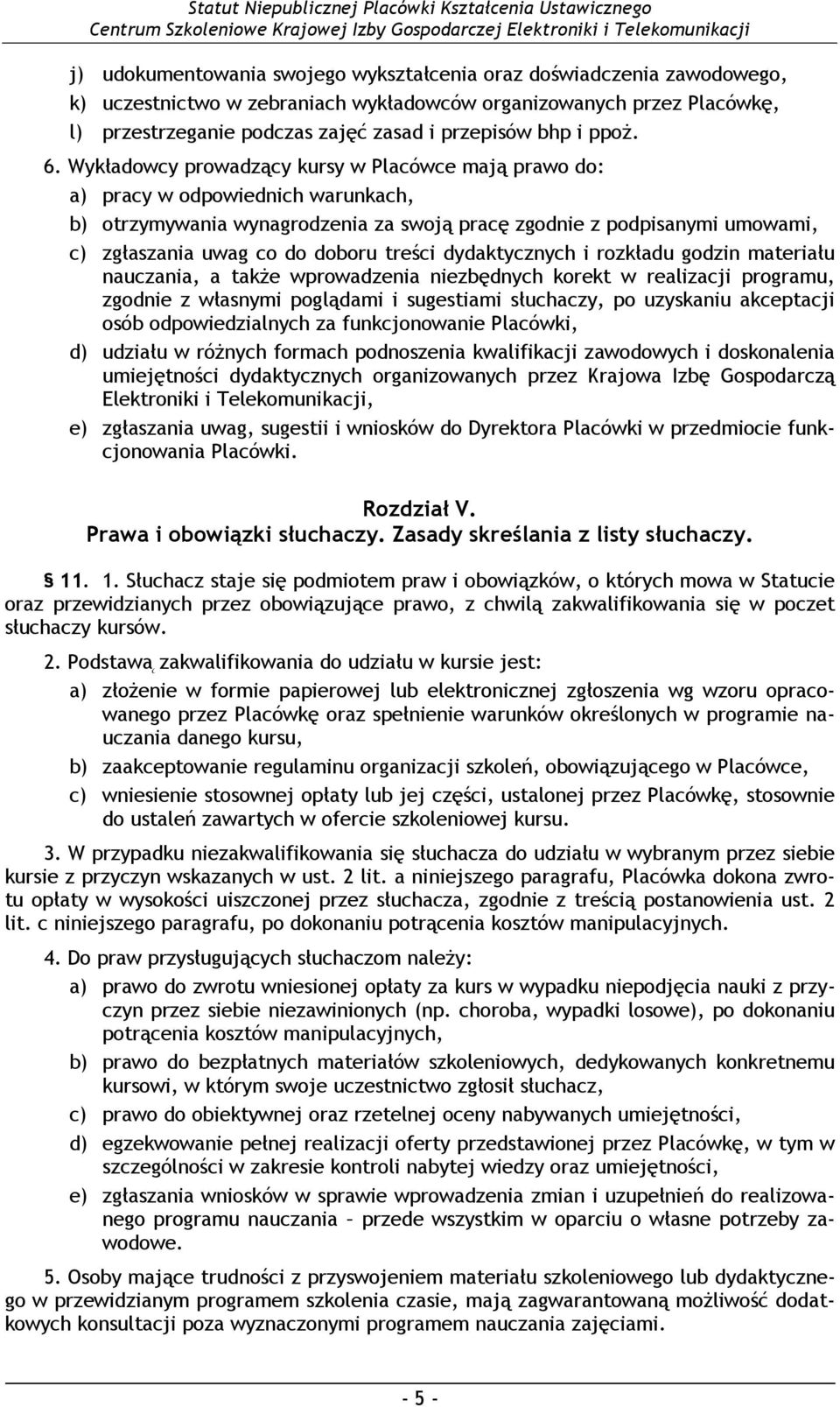 Wykładowcy prowadzący kursy w Placówce mają prawo do: a) pracy w odpowiednich warunkach, b) otrzymywania wynagrodzenia za swoją pracę zgodnie z podpisanymi umowami, c) zgłaszania uwag co do doboru