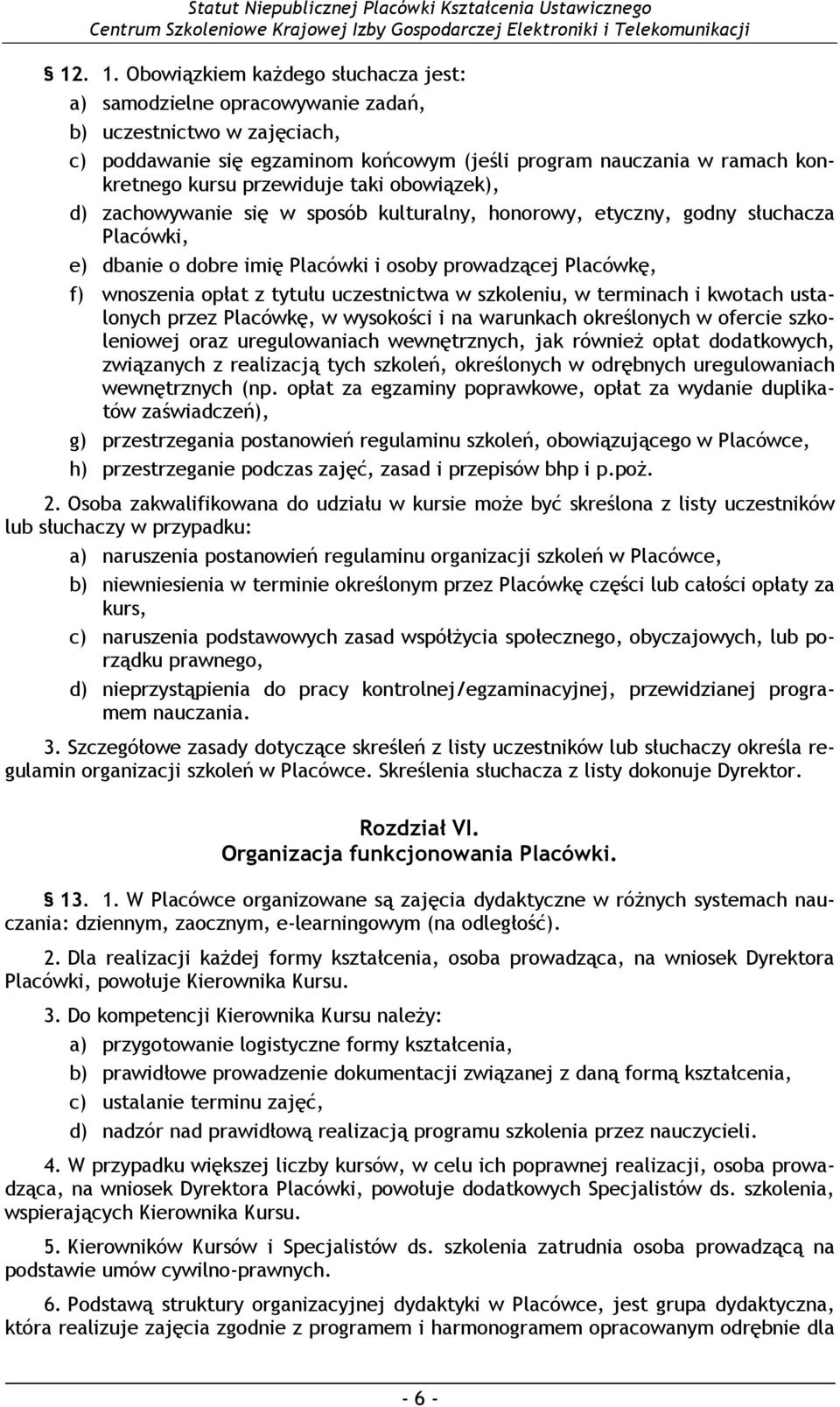 przewiduje taki obowiązek), d) zachowywanie się w sposób kulturalny, honorowy, etyczny, godny słuchacza Placówki, e) dbanie o dobre imię Placówki i osoby prowadzącej Placówkę, f) wnoszenia opłat z