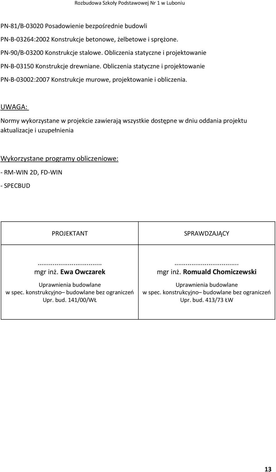 UWAGA: Normy wykorzystane w projekcie zawierają wszystkie dostępne w dniu oddania projektu aktualizacje i uzupełnienia Wykorzystane programy obliczeniowe: - RM-WIN 2D, FD-WIN - SPECBUD