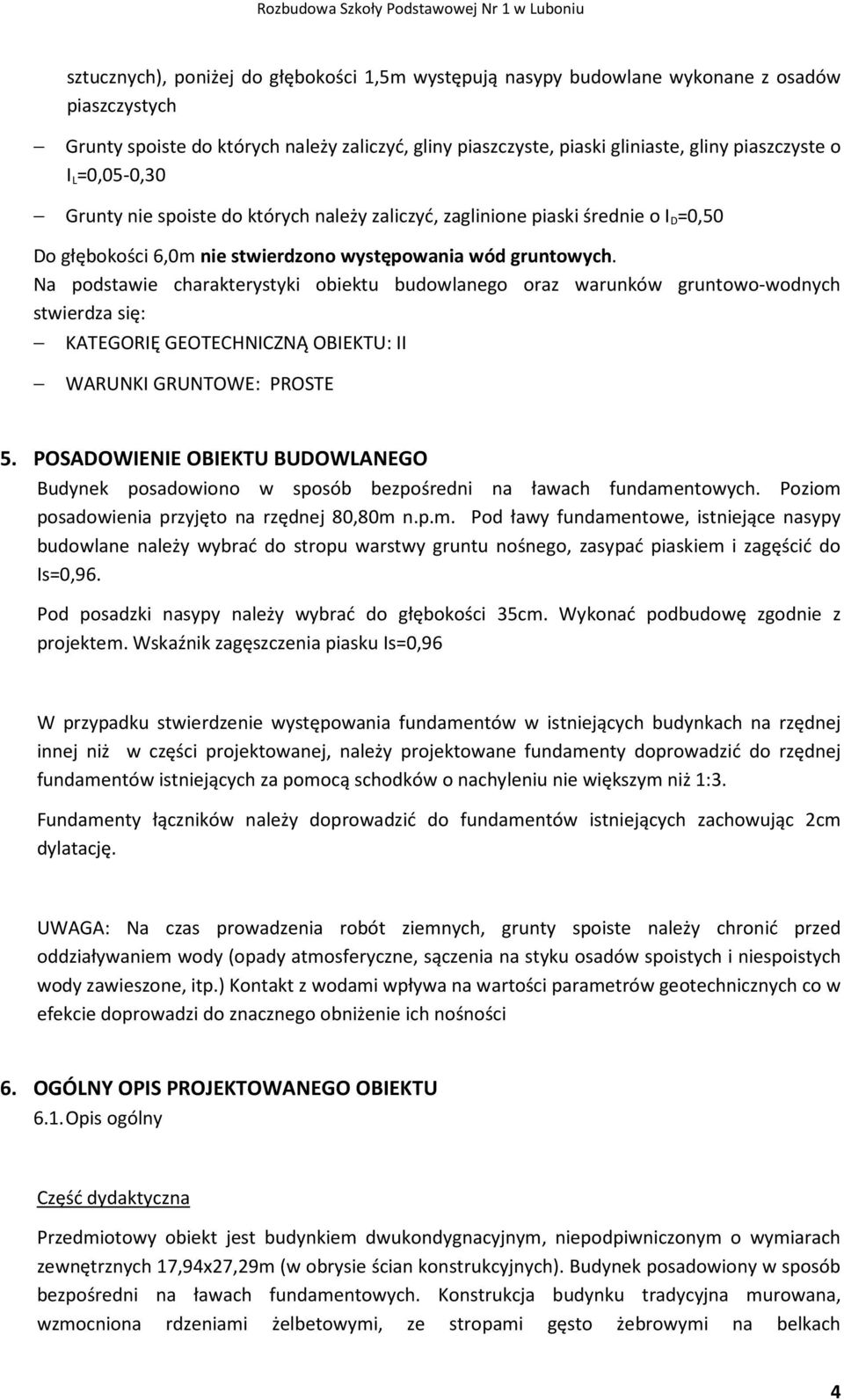 Na podstawie charakterystyki obiektu budowlanego oraz warunków gruntowo-wodnych stwierdza się: KATEGORIĘ GEOTECHNICZNĄ OBIEKTU: II WARUNKI GRUNTOWE: PROSTE 5.