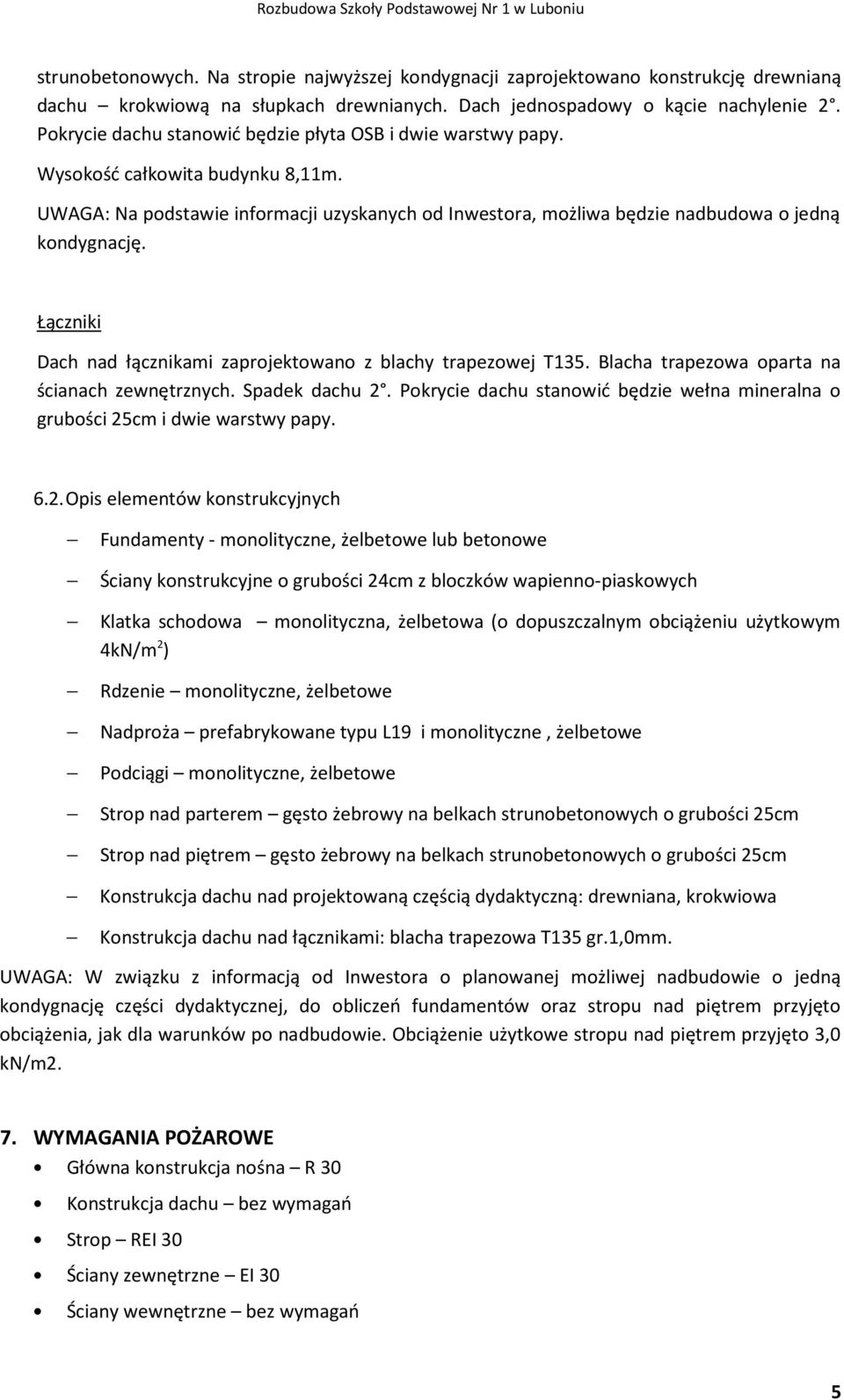 Łączniki Dach nad łącznikami zaprojektowano z blachy trapezowej T135. Blacha trapezowa oparta na ścianach zewnętrznych. Spadek dachu 2.