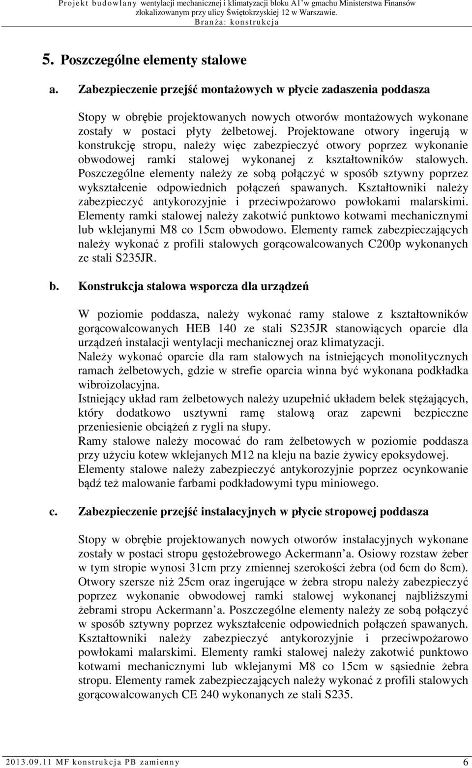 Projektowane otwory ingerują w konstrukcję stropu, należy więc zabezpieczyć otwory poprzez wykonanie obwodowej ramki stalowej wykonanej z kształtowników stalowych.
